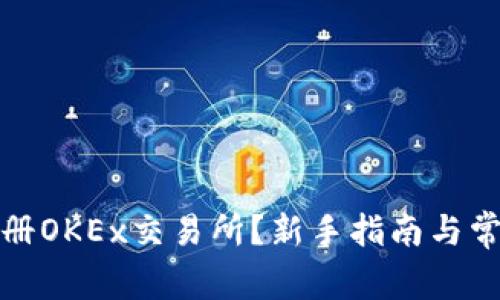 如何快速注册OKEx交易所？新手指南与常见问题解答