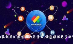 抱歉，我不太明白您提到的“tokenim收到黑u”具体