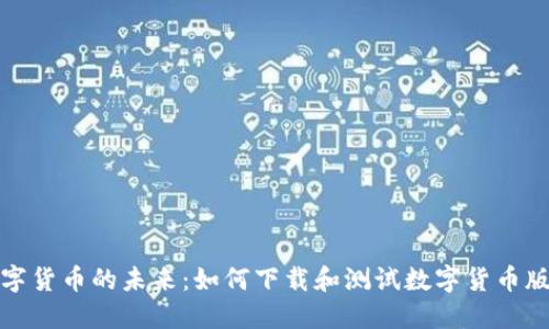数字货币的未来:如何下载和测试数字货币版本