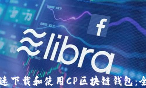 如何快速下载和使用CP区块链钱包:全面指南