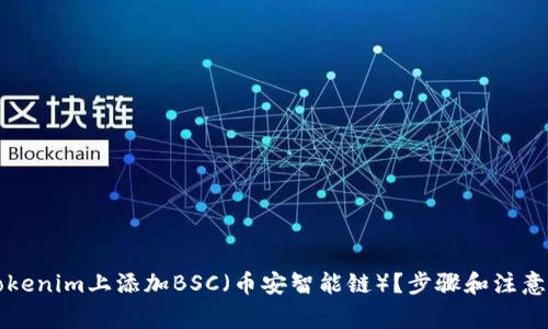 如何在Tokenim上添加BSC（币安智能链）？步骤和注意事项解析