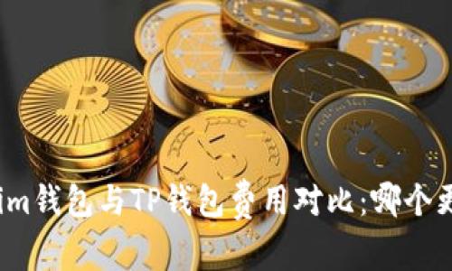 Tokenim钱包与TP钱包费用对比：哪个更划算？