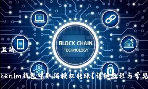 思考一个且的


如何在Tokenim钱包中取消授权转账？详细教程与常见问题解答