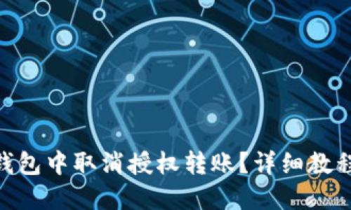 思考一个且的


如何在Tokenim钱包中取消授权转账？详细教程与常见问题解答