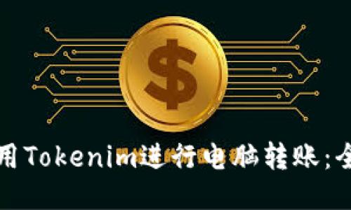 如何使用Tokenim进行电脑转账:全面指南