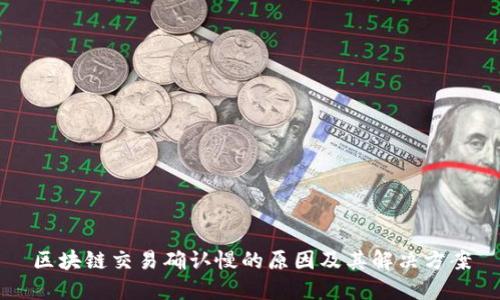 区块链交易确认慢的原因及其解决方案