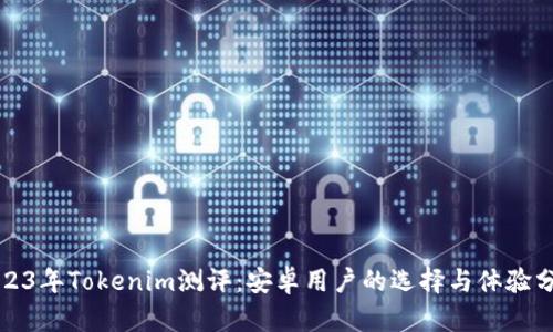2023年Tokenim测评：安卓用户的选择与体验分析