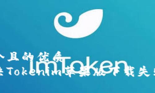 思考一个且的优质
如何解决Tokenim苹果版下载失败的问题