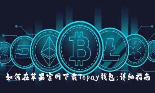 如何在苹果官网下载Topay钱包：详细指南