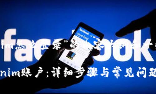 以下是关于“tokenim怎么登录”的内容大纲和一些详细问题的说明。

如何顺利登录Tokenim账户：详细步骤与常见问题解答