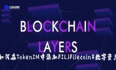 如何在TokenIM中添加FIL（Filecoin）数字资产