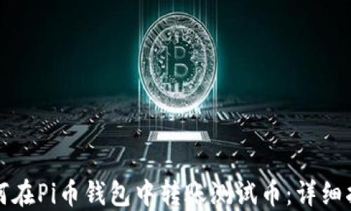 
如何在Pi币钱包中转账测试币：详细指南