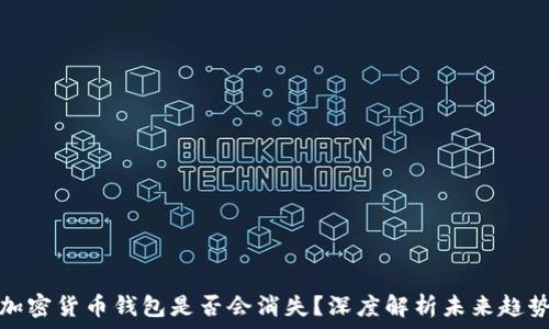   
加密货币钱包是否会消失？深度解析未来趋势