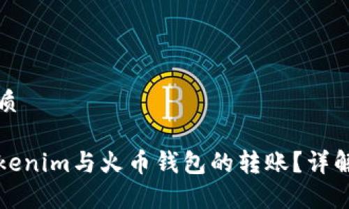 思考一个且的优质
如何轻松实现Tokenim与火币钱包的转账?详解步骤与注意事项