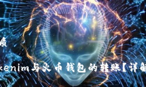 思考一个且的优质
如何轻松实现Tokenim与火币钱包的转账?详解步骤与注意事项
