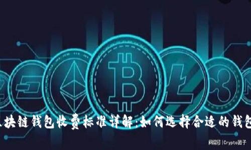 区块链钱包收费标准详解：如何选择合适的钱包？