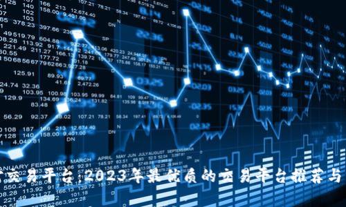 选对交易平台：2023年最优质的交易平台推荐与分析