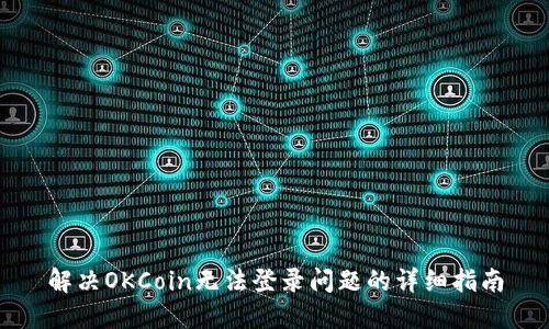 解决OKCoin无法登录问题的详细指南