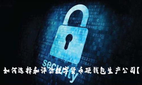 如何选择和评估数字货币硬钱包生产公司？