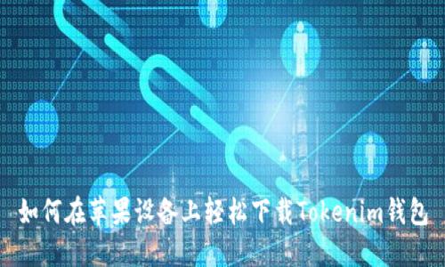如何在苹果设备上轻松下载Tokenim钱包