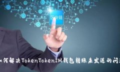 如何解决TokenTokenIM钱包转账未发送的问题