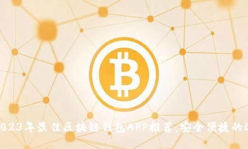 : 2023年最佳区块链钱包APP推荐：安全便捷的选择