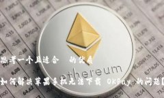 思考一个且适合  的优质如何解决苹果手机无法下