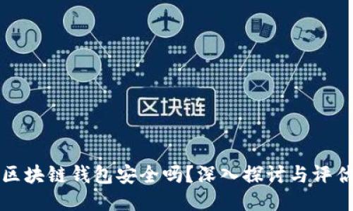区块链钱包安全吗？深入探讨与评估