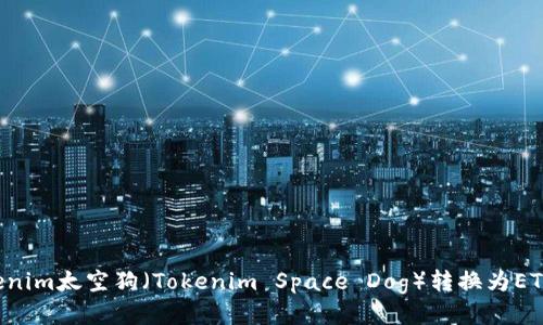 如何将Tokenim太空狗（Tokenim Space Dog）转换为ETH：详细指南