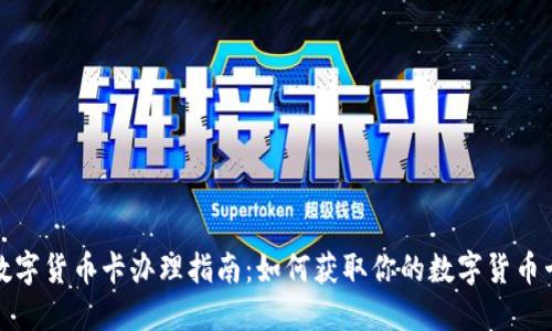 数字货币卡办理指南:如何获取你的数字货币卡