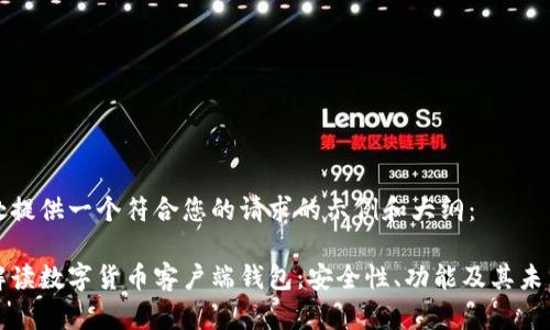 在此处提供一个符合您的请求的示例和大纲:
全面解读数字货币客户端钱包:安全性、功能及其未来展望