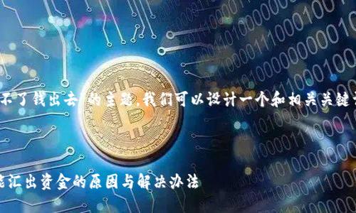 关于“tokenim汇不了钱出去”的主题,我们可以设计一个和相关关键词,以及内容大纲。
Tokenim平台不能汇出资金的原因与解决办法