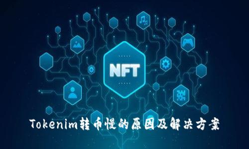 Tokenim转币慢的原因及解决方案