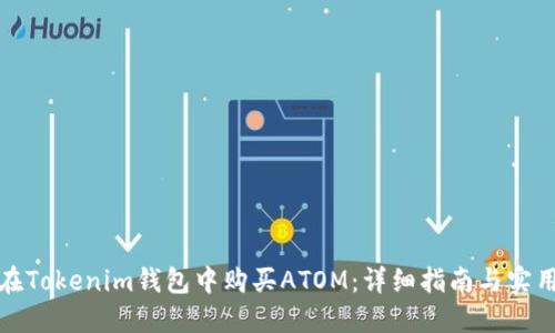 如何在Tokenim钱包中购买ATOM:详细指南与实用技巧