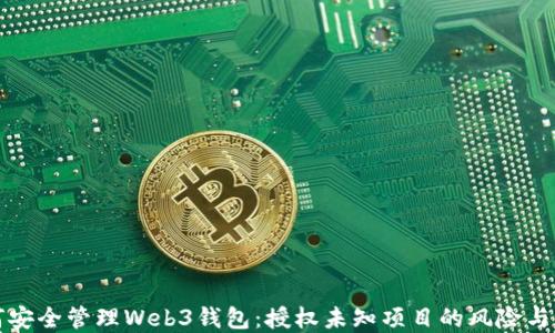 
如何安全管理Web3钱包：授权未知项目的风险与防范
