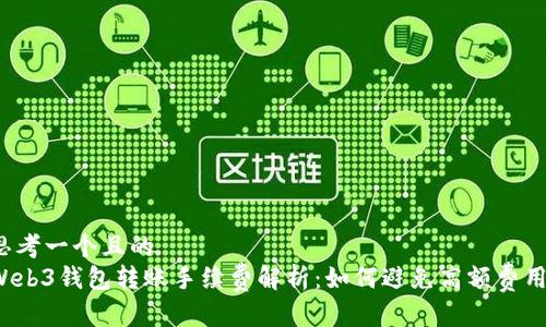 思考一个且的
Web3钱包转账手续费解析：如何避免高额费用？