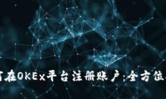 如何在OKEx平台注册账户：全方位指南