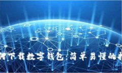 如何下载数字钱包：简单易懂的指南