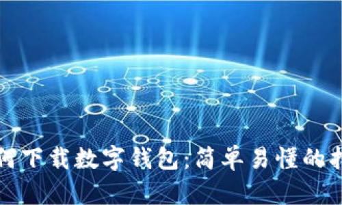 如何下载数字钱包：简单易懂的指南