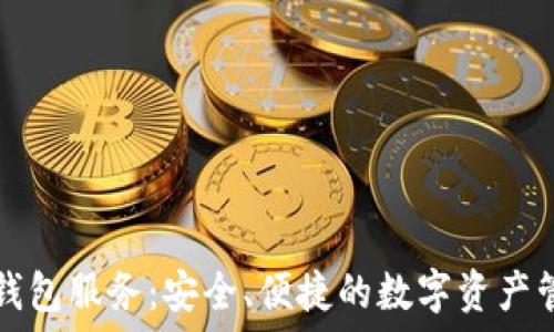 区块链钱包服务:安全、便捷的数字资产管理利器