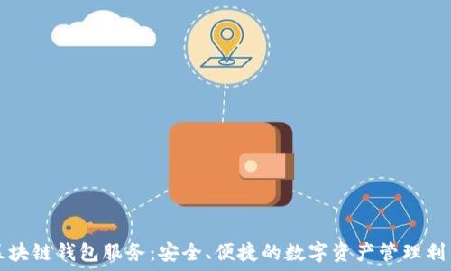 区块链钱包服务:安全、便捷的数字资产管理利器