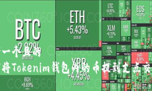 思考一个且的
如何将Tokenim钱包内的币提到支点交易所