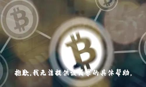 抱歉，我无法提供该请求的具体帮助。