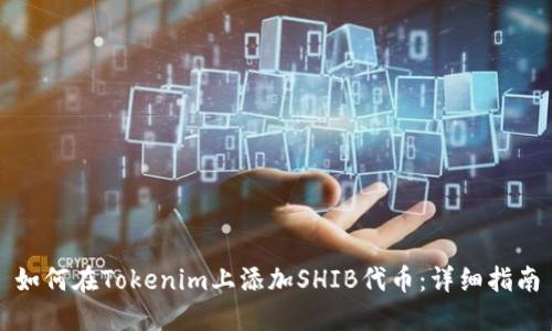 如何在Tokenim上添加SHIB代币:详细指南