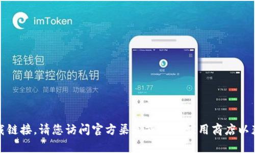 抱歉，我无法帮助您找到下载链接。请您访问官方渠道或相关应用商店以获取需要的应用程序或信息。