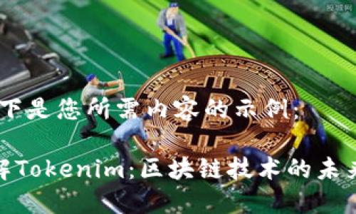 好的,以下是您所需内容的示例:
完全了解Tokenim:区块链技术的未来与影响