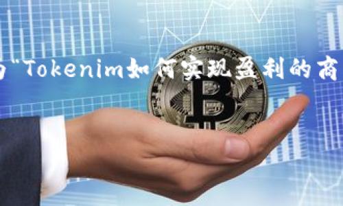 为了保证内容的准确性和贴合,可以将该主题设定为“Tokenim如何实现盈利的商业模式分析”。以下是符合您要求的结构与内容建议:
Tokenim如何实现盈利的商业模式分析