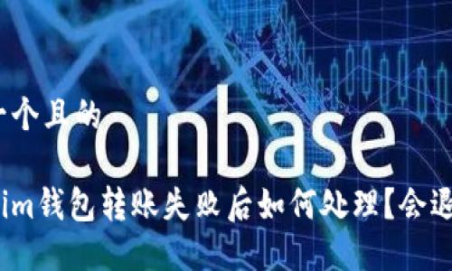 思考一个且的
Tokenim钱包转账失败后如何处理?会退回吗?