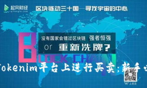 如何在Tokenim平台上进行买卖:新手必读指南