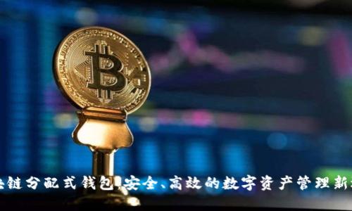 区块链分配式钱包：安全、高效的数字资产管理新选择